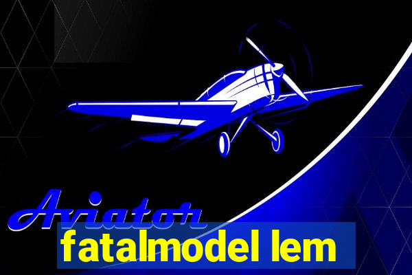 fatalmodel lem